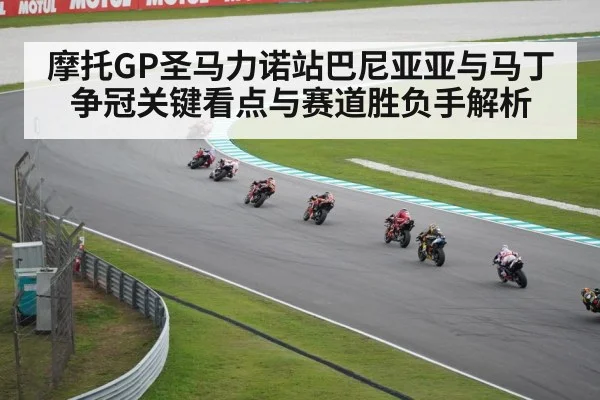摩托GP圣马力诺站巴尼亚亚与马丁争冠关键看点与赛道胜负手解析